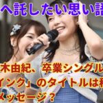 AKB48柏木由紀、卒業シングル「カラコンウインク」のタイトルは秋元康氏からのメッセージ？後輩へ託したい思い語る