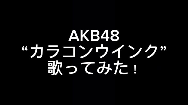 AKB48 “カラコンウインク” 歌ってみた！